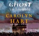 Ghost in Trouble: A Mystery, Carolyn Hart