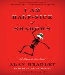 I Am Half-Sick of Shadows: A Flavia de Luce Novel, Alan Bradley