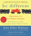 Be Different: Adventures of a Free-Range Aspergian with Practical Advice for Aspergians, Misfits, Families & Teachers, John Elder Robison