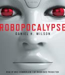 Robopocalypse: A Novel, Daniel H. Wilson, Ph.D.