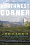 Northwest Corner: A Novel, John Burnham Schwartz