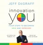 Innovation You: Four Steps to Becoming New and Improved, Jeff DeGraff