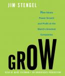 Grow: How Ideals Power Growth and Profit at the World's Greatest Companies, Jim Stengel