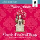 Church of the Small Things: Audio Bible Studies: Making a Difference Right Where You Are, Melanie Shankle