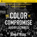 The Color of Compromise: Audio Lectures: The Truth about the American Church's Complicity in Racism Audiobook