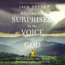 Why I Am Still Surprised by the Voice of God: How God Speaks Today Through Prophecies, Dreams, and V Audiobook