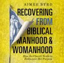 Recovering from Biblical Manhood and Womanhood: How the Church Needs to Rediscover Her Purpose Audiobook