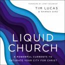Liquid Church: 6 Powerful Currents to Saturate Your City for Christ Audiobook