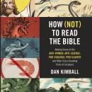 How (Not) to Read the Bible: Making Sense of the Anti-women, Anti-science, Pro-violence, Pro-slavery Audiobook