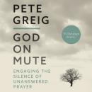 God on Mute: Engaging the Silence of Unanswered Prayer, Pete Greig