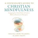 A Counselor's Guide to Christian Mindfulness: Engaging the Mind, Body, and Soul in Biblical Practice Audiobook