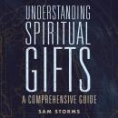Understanding Spiritual Gifts: A Comprehensive Guide Audiobook
