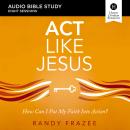 Act Like Jesus: Audio Bible Studies: How Can I Put My Faith into Action? Audiobook
