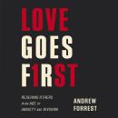 Love Goes First: Reaching Others in an Age of Anxiety and Division Audiobook