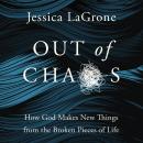 Out of Chaos: How God Makes New Things from the Broken Pieces of Life Audiobook