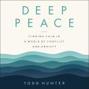 Deep Peace: Finding Calm in a World of Conflict and Anxiety Audiobook