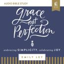 Grace, Not Perfection: Audio Bible Studies: Embracing Simplicity, Celebrating Joy Audiobook