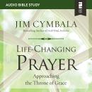 Life-Changing Prayer: Audio Bible Studies: Approaching the Throne of Grace Audiobook
