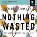 Nothing Wasted: Audio Bible Studies: God Uses the Stuff You Wouldn't Audiobook