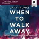 When to Walk Away: Audio Bible Studies: Finding Freedom from Toxic People Audiobook