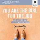 You Are the Girl for the Job: Audio Bible Studies: Daring to Believe the God Who Calls You Audiobook