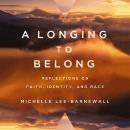 A Longing to Belong: Reflections on Faith, Identity, and Race Audiobook