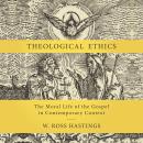 Theological Ethics: The Moral Life of the Gospel in Contemporary Context Audiobook