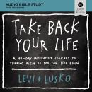 Take Back Your Life: Audio Bible Studies: A 40-Day Interactive Journey to Thinking Right So You Can  Audiobook