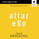 Altar Ego: Audio Bible Studies: Becoming Who God Says You Are Audiobook