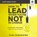 How to Lead When You're Not in Charge: Audio Bible Studies: Leveraging Influence When You Lack Autho Audiobook