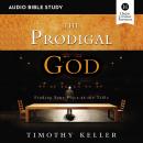The Prodigal God: Audio Bible Studies: Finding Your Place at the Table Audiobook