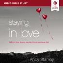 Staying in Love: Audio Bible Studies: Falling in Love Is Easy, Staying in Love Requires a Plan Audiobook