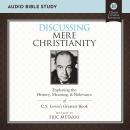 Discussing Mere Christianity: Audio Bible Studies: Exploring the History, Meaning, and Relevance of  Audiobook
