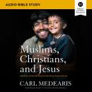 Muslims, Christians, and Jesus: Audio Bible Studies: Gaining Understanding and Building Relationship Audiobook