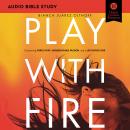 Play with Fire: Audio Bible Studies: Discovering Fierce Faith, Unquenchable Passion and a Life-Givin Audiobook