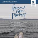 Present Over Perfect: Audio Bible Studies: Leaving Behind Frantic for a Simpler, More Soulful Way of Audiobook