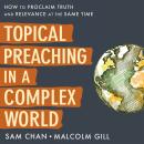 Topical Preaching in a Complex World: How to Proclaim Truth and Relevance at the Same Time Audiobook