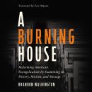 A Burning House: Redeeming American Evangelicalism by Examining its History, Mission, and Message Audiobook