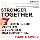 Stronger Together: Seven Partnership Virtues and the Vices that Subvert Them Audiobook