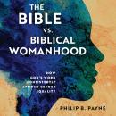 The Bible vs. Biblical Womanhood: How God's Word Consistently Affirms Gender Equality