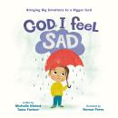 Cover of God, I Feel Sad: Bringing Big Emotions to a Bigger God