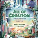 All of Creation: Understanding God’s Planet and How We Can Help Audiobook