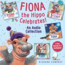 Fiona the Hippo Celebrates! An Audio Collection: 4 Fun Stories in 1 Audiobook Audiobook