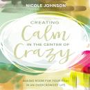 Creating Calm in the Center of Crazy: Making Room for Your Soul in an Overcrowded Life Audiobook