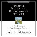 Marriage, Divorce, and Remarriage in the Bible: A Fresh Look at What Scripture Teaches Audiobook