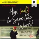 How (Not) to Save the World: Audio Bible Studies: The Truth About Revealing God’s Love to the People Audiobook