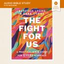 The Fight for Us: Audio Bible Studies: A Practical Bible Study for Every Marriage Audiobook