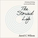 The Storied Life: Christian Writing as Art and Worship Audiobook