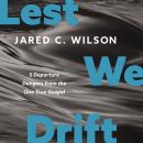 Lest We Drift: 5 Departure Dangers from the One True Gospel Audiobook