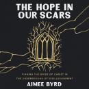 The Hope in Our Scars: Finding the Bride of Christ in the Underground of Disillusionment Audiobook